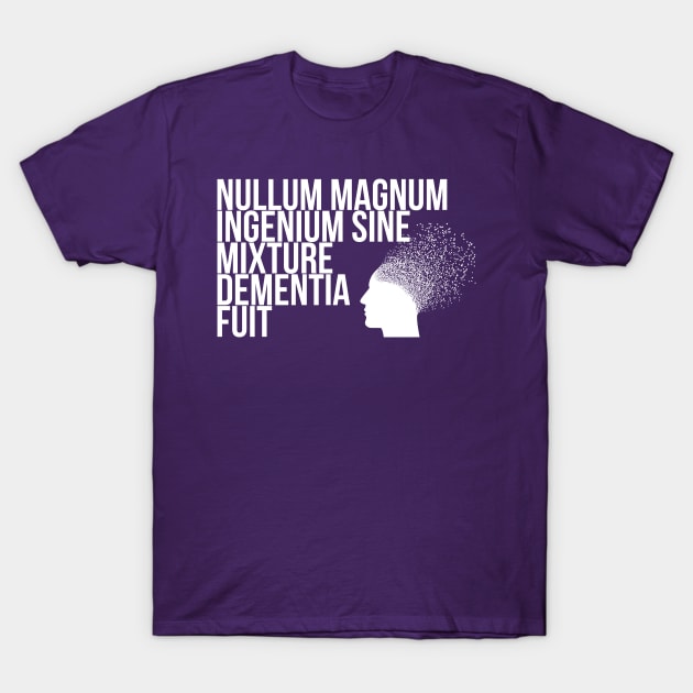 Nullum magnum ingenium sine mixture dementia fuit T-Shirt by StillInBeta